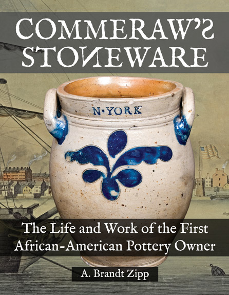Commeraw's Stoneware: The Life and Work of the First African-American Pottery Owner, by A. Brandt Zipp